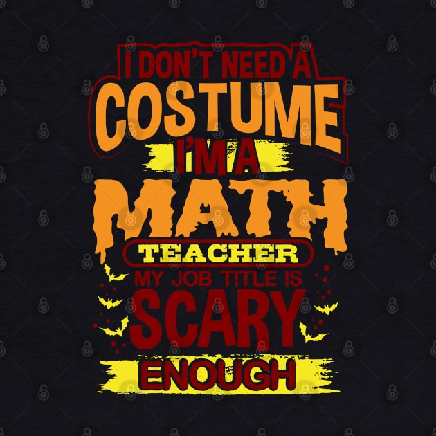 I Don't Need A Costume I'm A Math Teacher My Job Title Is Scary Enough by uncannysage